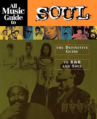 All Music Guide to Soul: Ghidul definitoriu pentru R&B și Soul - All Music Guide to Soul: The Definitive Guide to R&B and Soul