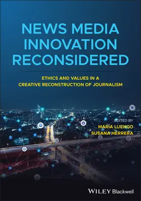 News Media Innovation Reconsidered: Etică și valori într-o reconstrucție creativă a jurnalismului - News Media Innovation Reconsidered: Ethics and Values in a Creative Reconstruction of Journalism
