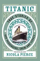 Titanic: Povești adevărate despre pasagerii, echipajul și moștenirea sa - Titanic: True Stories of Her Passengers, Crew and Legacy