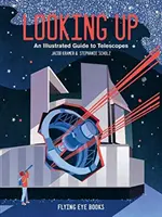 Privind în sus - Un ghid ilustrat al telescoapelor - Looking Up - An Illustrated Guide to Telescopes