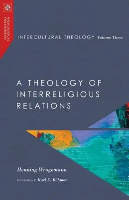 Teologie interculturală, volumul trei: O teologie a relațiilor interreligioase - Intercultural Theology, Volume Three: A Theology of Interreligious Relations