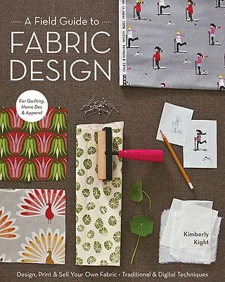 A Field Guide to Fabric Design: Proiectați, imprimați și vindeți-vă propriile țesături; tehnici tradiționale și digitale; pentru quilting, decorațiuni interioare și îmbrăcăminte - A Field Guide to Fabric Design: Design, Print & Sell Your Own Fabric; Traditional & Digital Techniques; For Quilting, Home Dec & Apparel
