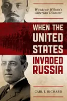 Când Statele Unite au invadat Rusia: Dezastrul siberian al lui Woodrow Wilson - When the United States Invaded Russia: Woodrow Wilson's Siberian Disaster
