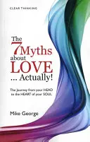 Cele 7 mituri despre iubire...de fapt!: Călătoria de la cap la inima sufletului tău22 - The 7 Myths about Love...Actually!: The Journey from Your Head to the Heart of Your Soul22