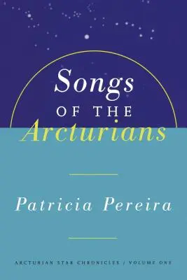 Songs of the Arcturians: Arcturian Star Chronicles Cartea 1 - Songs of the Arcturians: Arcturian Star Chronicles Book 1