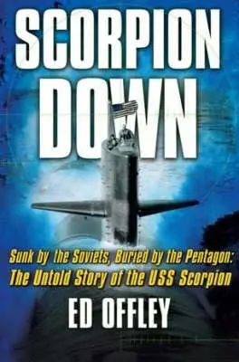 Scorpionul doborât: scufundat de sovietici, îngropat de Pentagon: Povestea neștiută a USS Scorpion - Scorpion Down: Sunk by the Soviets, Buried by the Pentagon: The Untold Story of the USS Scorpion
