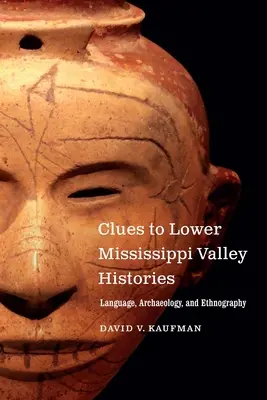 Indicii ale istoriei Văii Mississippi Inferior: Limbă, arheologie și etnografie - Clues to Lower Mississippi Valley Histories: Language, Archaeology, and Ethnography