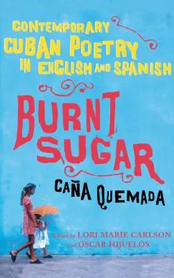 Burnt Sugar Cana Quemada: Poezie cubaneză contemporană în engleză și spaniolă - Burnt Sugar Cana Quemada: Contemporary Cuban Poetry in English and Spanish