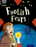Proiectul X Origins: Dark Red+ Book band, Oxford Level 19: Fears and Frights: Foolish Fears - Project X Origins: Dark Red+ Book band, Oxford Level 19: Fears and Frights: Foolish Fears