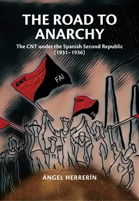 Drumul spre anarhie: Cnt sub cea de-a doua republică spaniolă (1931-1936) - The Road to Anarchy: The Cnt Under the Spanish Second Republic (1931-1936)