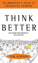 Gândiți mai bine: Ghidul unui inovator pentru o gândire productivă - Think Better: An Innovator's Guide to Productive Thinking