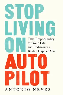 Nu mai trăi pe pilot automat: Asumă-ți responsabilitatea pentru viața ta și redescoperă un tu mai îndrăzneț și mai fericit - Stop Living on Autopilot: Take Responsibility for Your Life and Rediscover a Bolder, Happier You