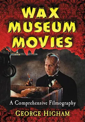 Filme de muzeu de ceară: O filmografie cuprinzătoare - Wax Museum Movies: A Comprehensive Filmography