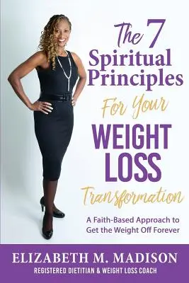 Cele 7 principii spirituale pentru transformarea dvs. de pierdere în greutate: O abordare bazată pe credință pentru a scăpa de greutate pentru totdeauna - The 7 Spiritual Principles for Your Weight Loss Transformation: A Faith-Based Approach to Get the Weight Off Forever