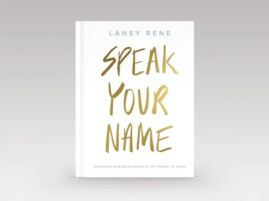 Spune Numele Tău: Devoțiuni și declarații despre realitatea lui Isus - Speak Your Name: Devotions and Declarations on the Reality of Jesus