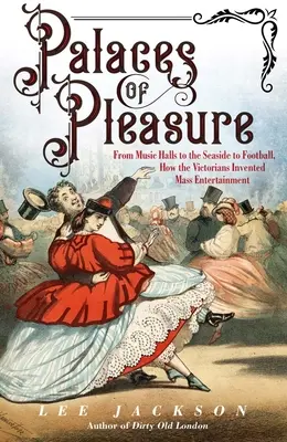 Palate ale plăcerii: De la sălile de muzică la fotbal, de la malul mării, cum au inventat victorienii divertismentul în masă - Palaces of Pleasure: From Music Halls to the Seaside to Football, How the Victorians Invented Mass Entertainment