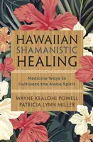 Vindecarea șamanică hawaiiană: Medicine Ways to Cultivate the Aloha Spirit (Modalități de cultivare a spiritului Aloha) - Hawaiian Shamanistic Healing: Medicine Ways to Cultivate the Aloha Spirit