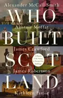 Cine a construit Scoția - O istorie a națiunii în douăzeci și cinci de clădiri - Who Built Scotland - A History of the Nation in Twenty-Five Buildings