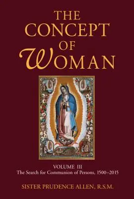 Conceptul de femeie, volumul 3, volumul 3: Căutarea comuniunii persoanelor, 1500-2015 - The Concept of Woman, Volume 3, Volume 3: The Search for Communion of Persons, 1500-2015