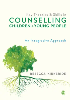 Key Theories and Skills in Counselling Children and Young People: O abordare integrativă - Key Theories and Skills in Counselling Children and Young People: An Integrative Approach