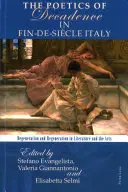Poetica decadenței în Italia sfârșitului de secol: Degenerare și regenerare în literatură și artă - The Poetics of Decadence in Fin-De-Sicle Italy: Degeneration and Regeneration in Literature and the Arts