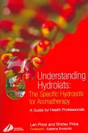 Înțelegerea hidrolaturilor: Hidrolaturile specifice pentru aromaterapie: Un ghid pentru profesioniștii din domeniul sănătății - Understanding Hydrolats: The Specific Hydrosols for Aromatherapy: A Guide for Health Professionals