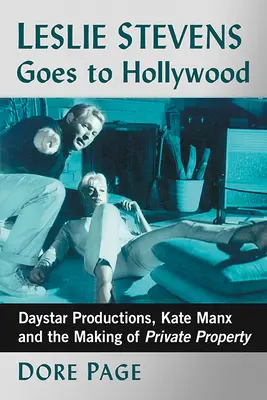 Leslie Stevens merge la Hollywood: Daystar Productions, Kate Manx și crearea proprietății private - Leslie Stevens Goes to Hollywood: Daystar Productions, Kate Manx and the Making of Private Property