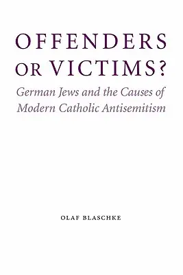 Infractori sau victime?: Evreii germani și cauzele antisemitismului catolic modern - Offenders or Victims?: German Jews and the Causes of Modern Catholic Antisemitism