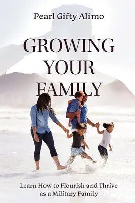 Să-ți crești familia: Învățați cum să vă dezvoltați și să prosperați ca o familie de militari - Growing Your Family: Learn How to Flourish and Thrive as a Military Family