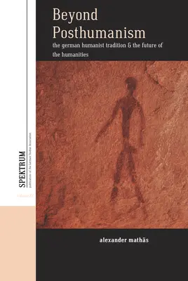 Dincolo de postumanism: Tradiția umanistă germană și viitorul științelor umaniste - Beyond Posthumanism: The German Humanist Tradition and the Future of the Humanities