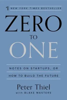 De la zero la unu: Note despre start-up-uri sau cum să construim viitorul - Zero to One: Notes on Startups, or How to Build the Future
