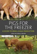 Porci pentru congelator: Un ghid pentru producția la scară mică - Pigs for the Freezer: A Guide to Small-Scale Production