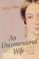 Nevastă neconvențională - viața Juliei Sorell Arnold - Unconventional Wife - the life of Julia Sorell Arnold