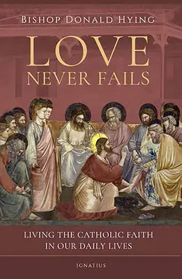 Dragostea nu dă greș niciodată: Trăirea credinței catolice în viața noastră de zi cu zi - Love Never Fails: Living the Catholic Faith in Our Daily Lives