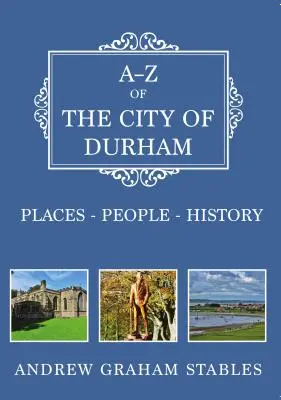 A-Z al orașului Durham: Locuri-Popoare-Istorie - A-Z of the City of Durham: Places-People-History