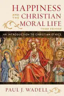 Fericirea și viața morală creștină: O introducere în etica creștină, ediția a treia - Happiness and the Christian Moral Life: An Introduction to Christian Ethics, Third Edition