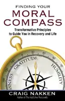 Finding Your Moral Compass: Principii transformative pentru a vă ghida în recuperare și în viață - Finding Your Moral Compass: Transformative Principles to Guide You in Recovery and Life