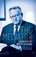 Mediatorul: O biografie a lui Martti Ahtisaari - The Mediator: A Biography of Martti Ahtisaari