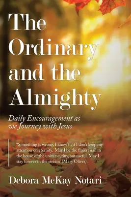 Ordinarul și Atotputernicul: Încurajări zilnice pe măsură ce călătorim cu Isus - The Ordinary and the Almighty: Daily Encouragement as We Journey with Jesus
