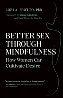 Sex mai bun prin mindfulness: Cum își pot cultiva femeile dorința - Better Sex Through Mindfulness: How Women Can Cultivate Desire