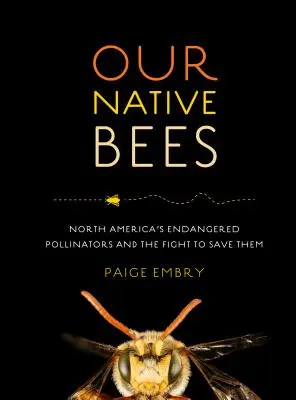 Albinele noastre native: Polenizatorii pe cale de dispariție din America de Nord și lupta pentru salvarea lor - Our Native Bees: North America's Endangered Pollinators and the Fight to Save Them