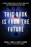 Această carte este din viitor: O călătorie prin portaluri, relativitate, găuri de vierme și alte aventuri în călătoria în timp - This Book Is from the Future: A Journey Through Portals, Relativity, Worm Holes, and Other Adventures in Time Travel