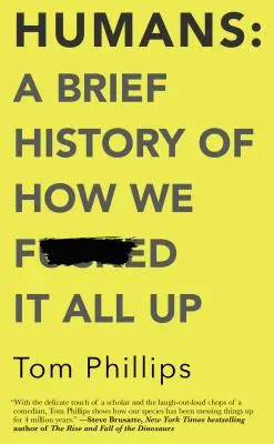 Oameni: O scurtă istorie a modului în care am dat-o în bară - Humans: A Brief History of How We F*cked It All Up