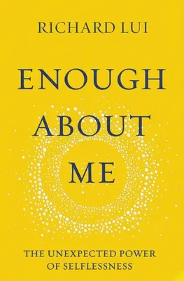 Destul despre mine: The Unexpected Power of Selflessness (Puterea neașteptată a altruismului) - Enough about Me: The Unexpected Power of Selflessness