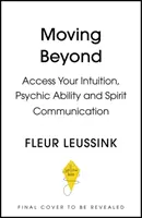 Moving Beyond - Accesează-ți intuiția, capacitatea psihică și conexiunea cu spiritul - Moving Beyond - Access Your Intuition, Psychic Ability and Spirit Connection