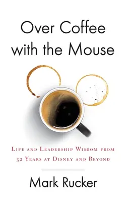 La o cafea cu șoarecele: Înțelepciuni de viață și de leadership de la 32 de ani la Disney și nu numai - Over Coffee with the Mouse: Life and Leadership Wisdom from 32 Years at Disney and Beyond