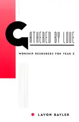 Gathered by Love: Resurse de închinare pentru Anul C - Gathered by Love: Worship Resources for Year C
