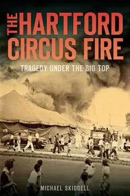 Incendiul de la Circul Hartford: Tragedie sub marele acoperiș - The Hartford Circus Fire: Tragedy Under the Big Top