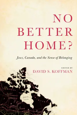 No Better Home?: Jews, Canada, and the Sense of Belonging (Evreii, Canada și sentimentul de apartenență) - No Better Home?: Jews, Canada, and the Sense of Belonging