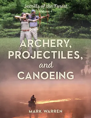 Tir cu arcul, proiectile și canotaj: Secretele pădurii - Archery, Projectiles, and Canoeing: Secrets of the Forest